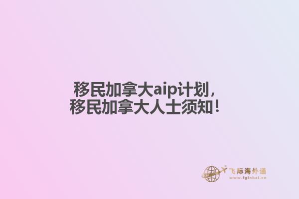 移民加拿大aip計劃，移民加拿大人士須知！