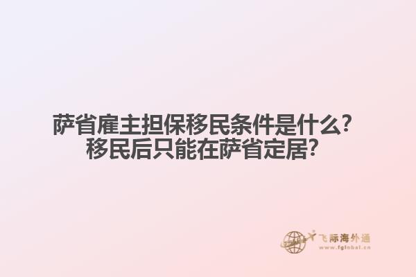 薩省雇主擔(dān)保移民條件是什么？移民后只能在薩省定居？
