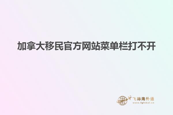 加拿大移民官方網站菜單欄打不開