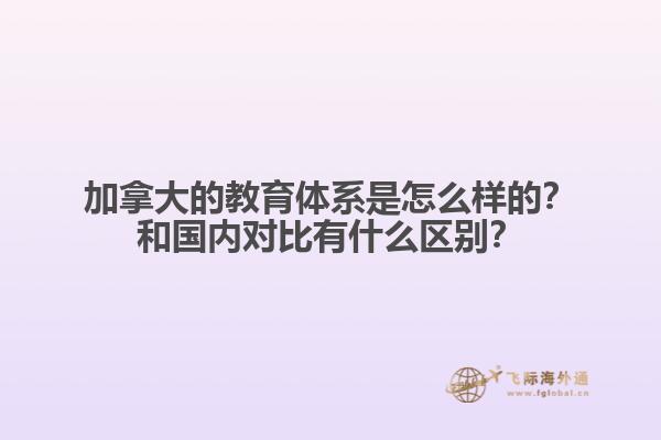 加拿大的教育體系是怎么樣的？和國內(nèi)對比有什么區(qū)別？