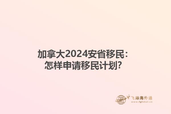 加拿大2024安省移民：怎樣申請(qǐng)移民計(jì)劃？