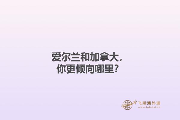 愛(ài)爾蘭和加拿大，你更傾向哪里？