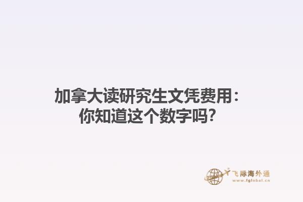 加拿大讀研究生文憑費(fèi)用：你知道這個(gè)數(shù)字嗎？
