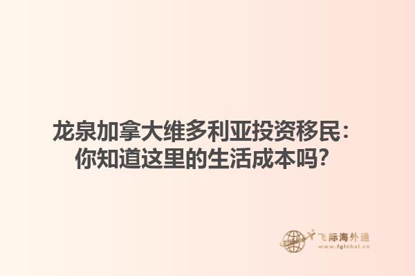 龍泉加拿大維多利亞投資移民：你知道這里的生活成本嗎？