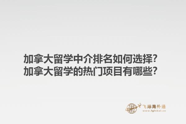 加拿大留學(xué)中介排名如何選擇？加拿大留學(xué)的熱門項目有哪些？1.jpg