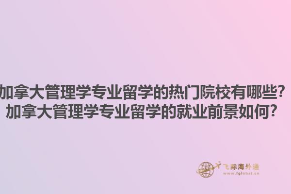 加拿大管理學(xué)專業(yè)留學(xué)的熱門院校有哪些？加拿大管理學(xué)專業(yè)留學(xué)的就業(yè)前景如何？