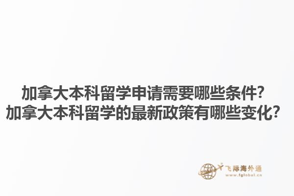 加拿大本科留學(xué)申請(qǐng)需要哪些條件？加拿大本科留學(xué)的最新政策有哪些變化？
