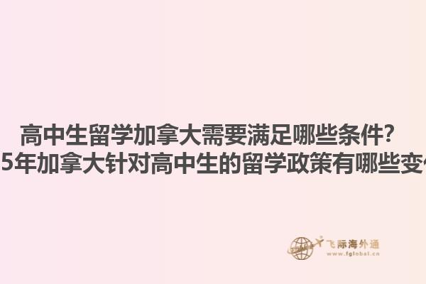 高中生留學加拿大需要滿足哪些條件？2025年加拿大針對高中生的留學政策有哪些變化？