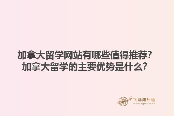 加拿大留學網(wǎng)站有哪些值得推薦？加拿大留學的主要優(yōu)勢是什么？