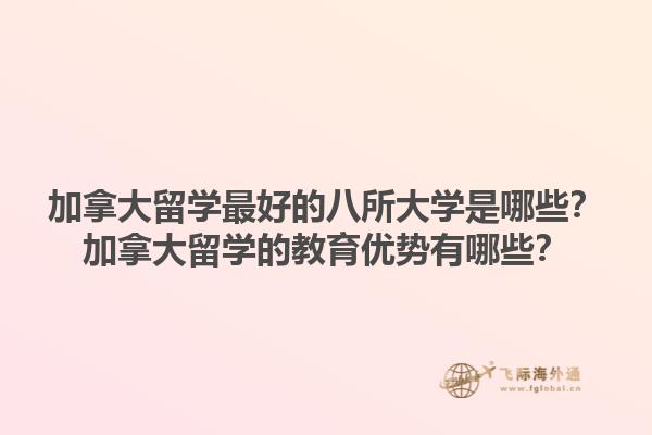 加拿大留學(xué)最好的八所大學(xué)是哪些？加拿大留學(xué)的教育優(yōu)勢有哪些？