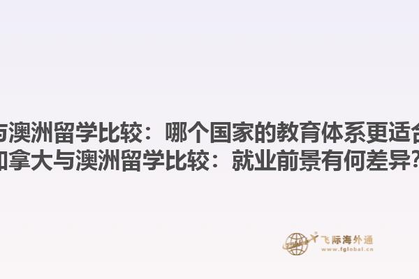 加拿大與澳洲留學(xué)比較：哪個(gè)國(guó)家的教育體系更適合自己？加拿大與澳洲留學(xué)比較：就業(yè)前景有何差異？