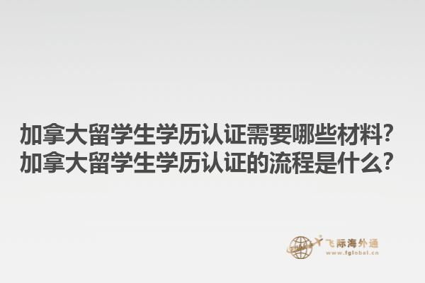 加拿大留學(xué)生學(xué)歷認(rèn)證需要哪些材料？加拿大留學(xué)生學(xué)歷認(rèn)證的流程是什么？