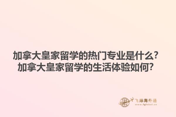 加拿大皇家留學(xué)的熱門專業(yè)是什么？加拿大皇家留學(xué)的生活體驗(yàn)如何？1.jpg