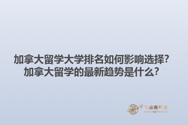 加拿大留學(xué)大學(xué)排名如何影響選擇？加拿大留學(xué)的最新趨勢是什么？1.jpg