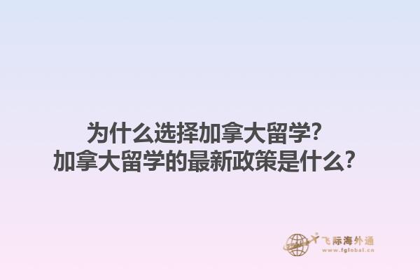 為什么選擇加拿大留學？加拿大留學的最新政策是什么？1.jpg