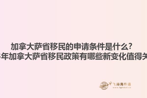 加拿大薩省移民的申請條件是什么？2023年加拿大薩省移民政策有哪些新變化值得關(guān)注？1.jpg