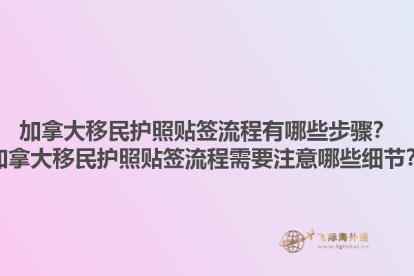 加拿大移民護照貼簽流程有哪些步驟？加拿大移民護照貼簽流程需要注意哪些細節(jié)？1.jpg