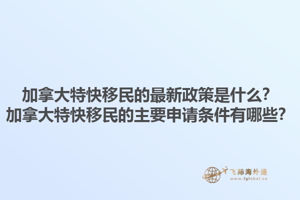 加拿大特快移民的最新政策是什么？加拿大特快移民的主要申請(qǐng)條件有哪些？1.jpg