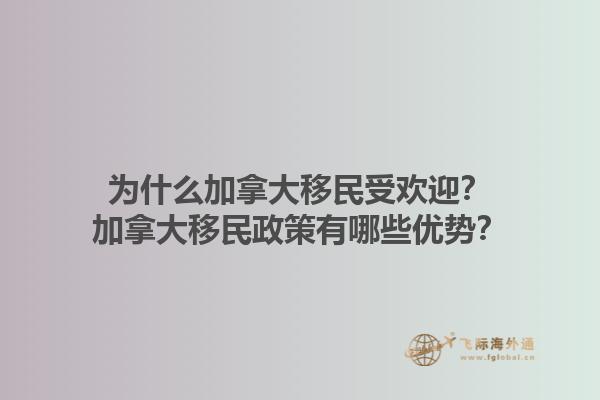 為什么加拿大移民受歡迎？加拿大移民政策有哪些優(yōu)勢？1.jpg