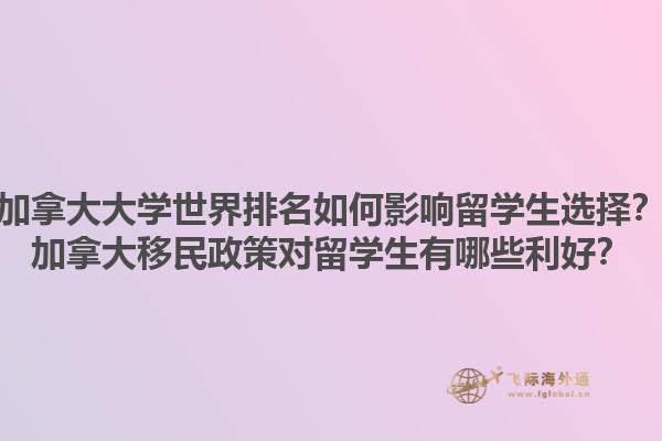 加拿大大學(xué)世界排名如何影響留學(xué)生選擇？加拿大移民政策對留學(xué)生有哪些利好？