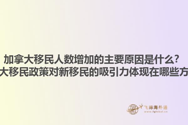 加拿大移民人數增加的主要原因是什么？加拿大移民政策對新移民的吸引力體現在哪些方面？