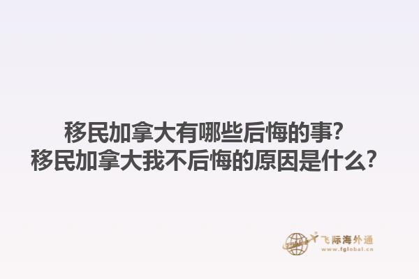 移民加拿大有哪些后悔的事？移民加拿大我不后悔的原因是什么？
