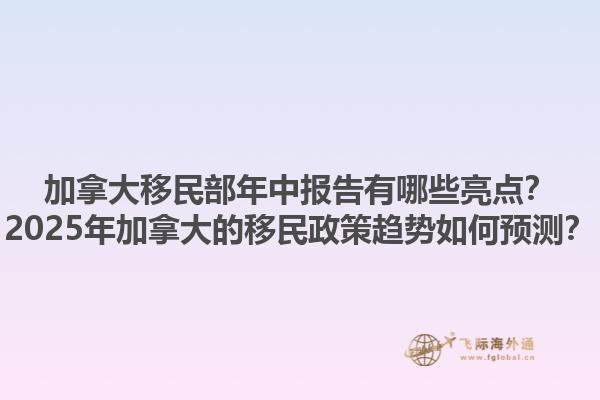加拿大移民部年中報(bào)告有哪些亮點(diǎn)？2025年加拿大的移民政策趨勢(shì)如何預(yù)測(cè)？