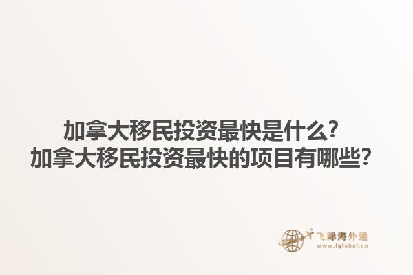 加拿大移民投資最快是什么？加拿大移民投資最快的項(xiàng)目有哪些？1.jpg