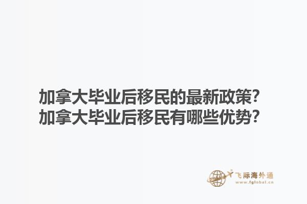 加拿大畢業(yè)后移民的最新政策？加拿大畢業(yè)后移民有哪些優(yōu)勢？