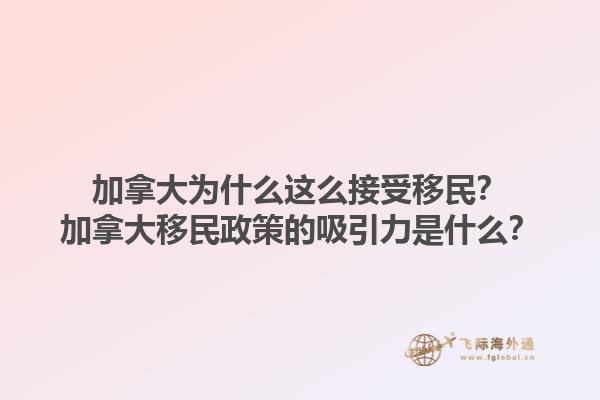 加拿大為什么這么接受移民？加拿大移民政策的吸引力是什么？