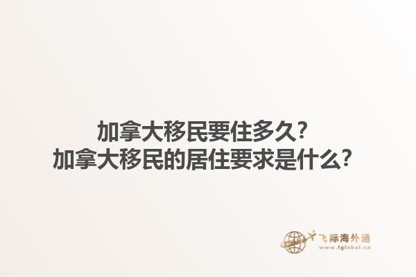 加拿大移民要住多久？加拿大移民的居住要求是什么？