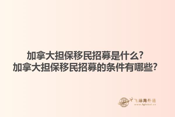 加拿大擔保移民招募是什么？加拿大擔保移民招募的條件有哪些？
