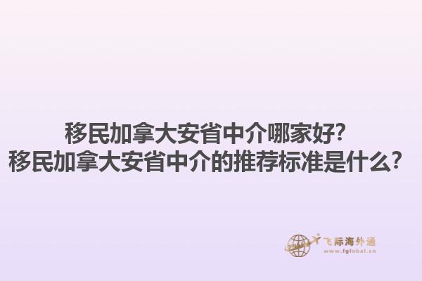 移民加拿大安省中介哪家好？移民加拿大安省中介的推薦標(biāo)準(zhǔn)是什么？1.jpg