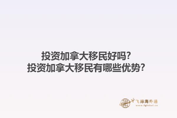 投資加拿大移民好嗎？投資加拿大移民有哪些優(yōu)勢(shì)？