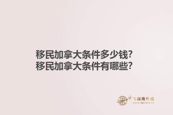 移民加拿大條件多少錢？移民加拿大條件有哪些？1.jpg