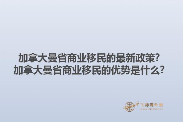 加拿大曼省商業(yè)移民的最新政策？加拿大曼省商業(yè)移民的優(yōu)勢是什么？1.jpg