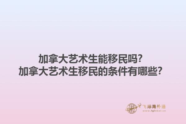 加拿大藝術(shù)生能移民嗎？加拿大藝術(shù)生移民的條件有哪些？1.jpg