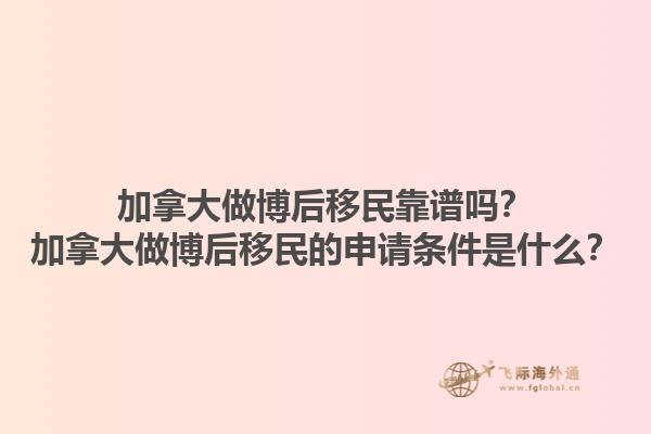 加拿大做博后移民靠譜嗎？加拿大做博后移民的申請條件是什么？