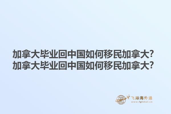 加拿大畢業(yè)回中國如何移民加拿大？加拿大畢業(yè)回中國如何移民加拿大？1.jpg