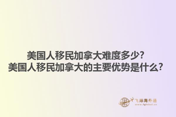 美國人移民加拿大難度多少？美國人移民加拿大的主要優(yōu)勢是什么？1.jpg