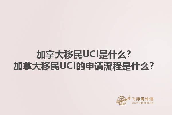 加拿大移民UCI是什么？加拿大移民UCI的申請流程是什么？