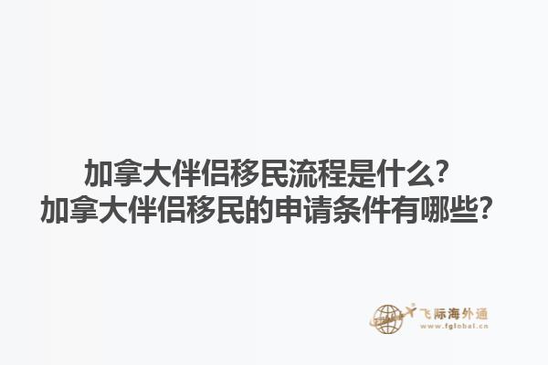 加拿大伴侶移民流程是什么？加拿大伴侶移民的申請條件有哪些？