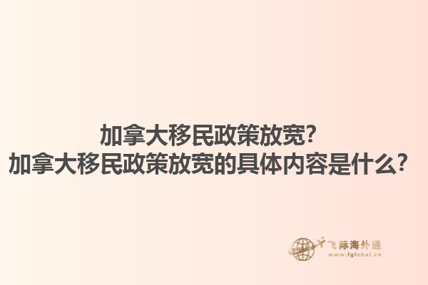 加拿大移民政策放寬？加拿大移民政策放寬的具體內(nèi)容是什么？