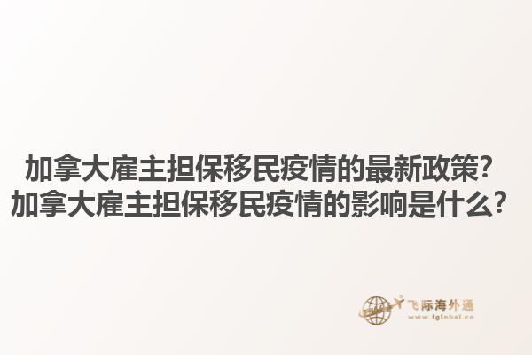 加拿大雇主擔(dān)保移民疫情的最新政策？加拿大雇主擔(dān)保移民疫情的影響是什么？