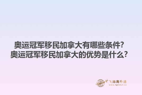 奧運冠軍移民加拿大有哪些條件？奧運冠軍移民加拿大的優(yōu)勢是什么？1.jpg