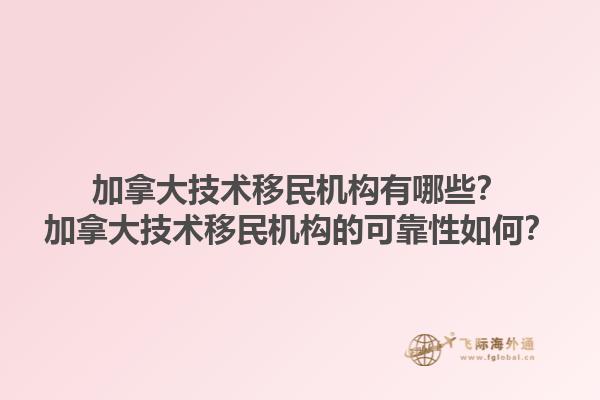 加拿大技術移民機構有哪些？加拿大技術移民機構的可靠性如何？1.jpg