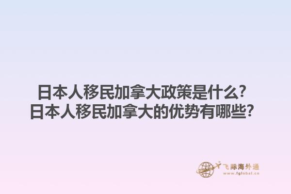 日本人移民加拿大政策是什么？日本人移民加拿大的優(yōu)勢(shì)有哪些？1.jpg
