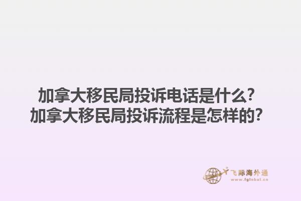 加拿大移民局投訴電話是什么？加拿大移民局投訴流程是怎樣的？