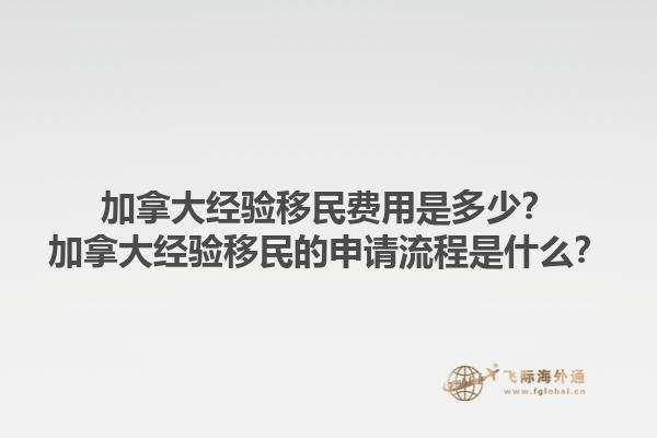 加拿大經(jīng)驗(yàn)移民費(fèi)用是多少？加拿大經(jīng)驗(yàn)移民的申請(qǐng)流程是什么？1.jpg