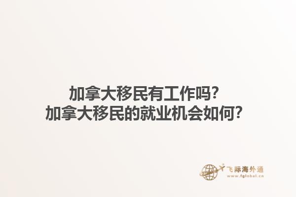 加拿大移民有工作嗎？加拿大移民的就業(yè)機會如何？1.jpg